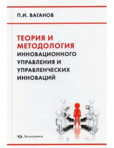 Теория и методология инновационного управления и управленческих инноваций