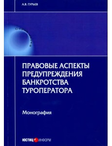 Правовые аспекты предупреждения банкротства туроператора. Монография Правовые аспекты предупреждения банкротства туроператора. Монография