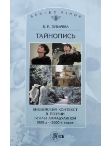 Тайнопись. Библейский контекст в поэзии Беллы Ахмадулиной 1980-х - 2000-х годов