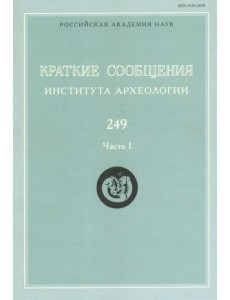 Краткие сообщения Института археологии. Выпуск 249. Часть 1 Краткие сообщения Института археологии. Выпуск 249. Часть 1