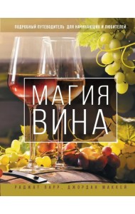 Магия вина. Подробный путеводитель для начинающих и любителей
