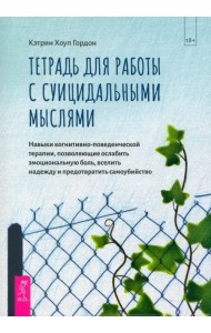 Тетрадь для работы с суицидальными мыслями. Навыки когнитивно-поведенческой терапии