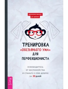 Тренировка «обезьяньего ума» для перфекциониста. Освободитесь от беспокойства Тренировка «обезьяньего ума» для перфекциониста. Освободитесь от беспокойства