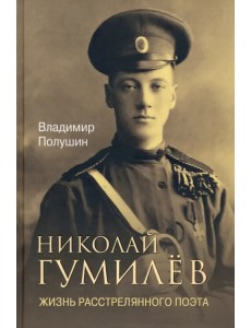 Николай Гумилев. Жизнь расстрелянного поэта