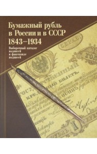 Бумажный рубль в России и в СССР. 1843-1934. Выборочный каталог подписей и факсимиле подписей