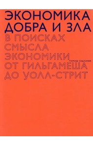 Экономика добра и зла. В поисках смысла экономики от Гильгамеша до Уолл-стрит