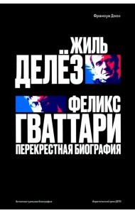 Жиль Делёз и Феликс Гваттари. Перекрестная биография