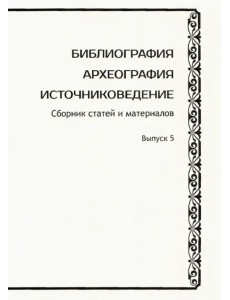 Библиография. Археография. Источниковедение. Сборник статей и материалов. Выпуск 5