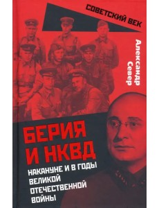 Берия и НКВД накануне и в годы Великой Отечественной Войны