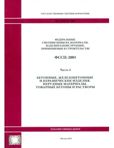 ФССЦ 81-01-2001. Часть 4. Бетонные, железобетонные и керамические изделия.Товарные бетоны и растворы ФССЦ 81-01-2001. Часть 4. Бетонные, железобетонные и керамические изделия.Товарные бетоны и растворы