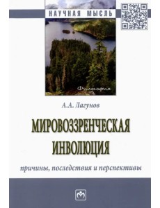 Мировоззренческая инволюция: причины, последствия и перспективы. Монография Мировоззренческая инволюция: причины, последствия и перспективы. Монография