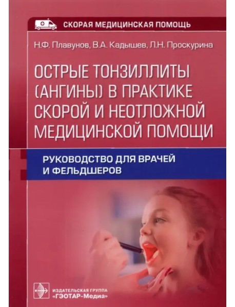 Острые тонзиллиты (ангины) в практике скорой и неотложной медицинской помощи. Руководство для врачей