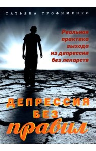 Депрессия без правил. Реальная практика выхода из депрессии без лекарств