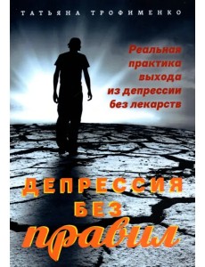 Депрессия без правил. Реальная практика выхода из депрессии без лекарств