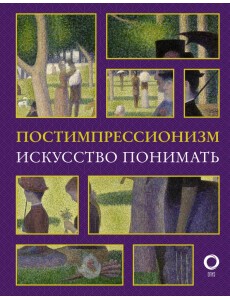 Постимпрессионизм. Искусство понимать Постимпрессионизм. Искусство понимать