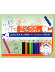 Прописи-дорисовки. Сюжетные картинки с мышкой Машей Прописи-дорисовки. Сюжетные картинки с мышкой Машей