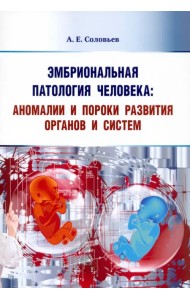 Эмбриональная патология человека. Аномалии и пороки развития органов и систем. Учебное пособие