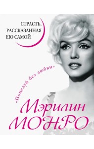 Мэрилин Монро. Страсть, рассказанная ею самой