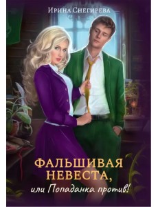 Фальшивая невеста, или Попаданка против! Фальшивая невеста, или Попаданка против!