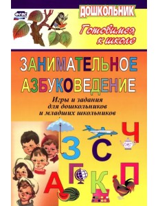 Занимательное азбуковедение. Игры и задания для дошкольников и младших школьников