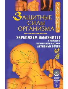 Защитные силы организма. Укрепляем иммунитет с помощью целительного массажа активных точек Защитные силы организма. Укрепляем иммунитет с помощью целительного массажа активных точек