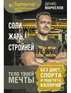 Соли, жарь, стройней. Тело твоей мечты без диет, спорта и подсчета калорий Соли, жарь, стройней. Тело твоей мечты без диет, спорта и подсчета калорий