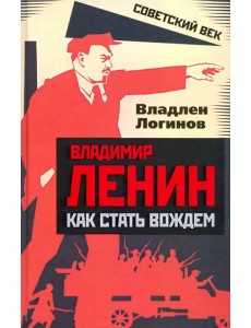 Владимир Ленин. Как стать вождем