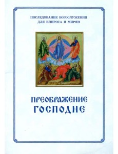 Преображение Господне. Последование богослужения для Клироса и мирян Преображение Господне. Последование богослужения для Клироса и мирян