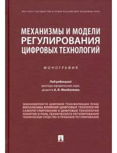 Механизмы и модели регулирования цифровых технологий. Монография Механизмы и модели регулирования цифровых технологий. Монография