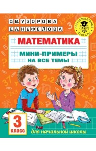 Математика. 3 класс. Мини-примеры на все темы школьного курса