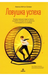 Ловушка успеха. Почему хорошие люди остаются на работе, которая им не нравится