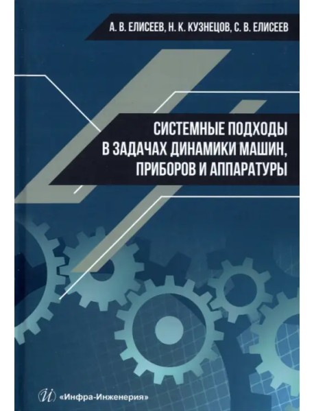 Системные подходы в задачах динамики машин, приборов и аппаратуры. Монография