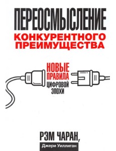 Переосмысление конкурентного преимущества. Новые правила цифровой эпохи Переосмысление конкурентного преимущества. Новые правила цифровой эпохи