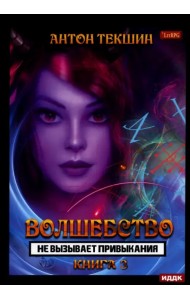 Волшебство не вызывает привыкания. Книга 3