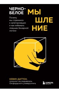 Черно-белое мышление. Почему мы стремимся к категоризации и как избежать ловушек бинарной логики