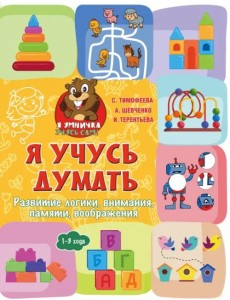 Я учусь думать. Развитие логики, внимания, памяти, воображения. 1-3 года Я учусь думать. Развитие логики, внимания, памяти, воображения. 1-3 года