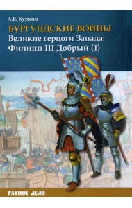 Бургундские войны. Том 2. Часть 1. Великие герцоги Запада. Филипп III Добрый
