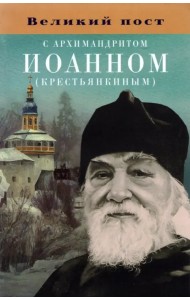 Великий пост с архимандритом Иоанном (Крестьянкиным)