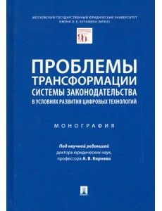 Проблемы трансформации системы законодательства в условиях развития цифровых технологий. Монография