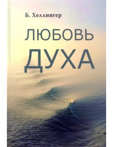 Любовь Духа. Что к ней приводит и как она удается Любовь Духа. Что к ней приводит и как она удается