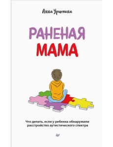 Раненая мама. Что делать, если у ребенка обнаружили расстройство аутистического спектра