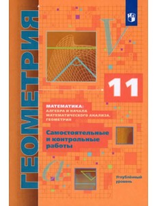 Геометрия. 11 класс. Самостоятельные и контрольные работы. Углубленный уровень. ФГОС Геометрия. 11 класс. Самостоятельные и контрольные работы. Углубленный уровень. ФГОС
