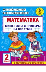 Математика. 2 класс. Мини-тесты и примеры на все темы школьного курса