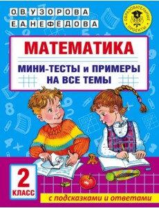 Математика. 2 класс. Мини-тесты и примеры на все темы школьного курса Математика. 2 класс. Мини-тесты и примеры на все темы школьного курса