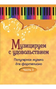 Музицируем с удовольствием. Популярная музыка для фортепиано. В 10-ти частях. Часть 3