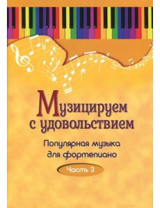 Музицируем с удовольствием. Популярная музыка для фортепиано. В 10-ти частях. Часть 3