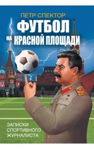 Футбол на Красной площади. Записки спортивного журналиста