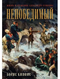 Непобедимый. Жизнь и сражения Александра Суворова Непобедимый. Жизнь и сражения Александра Суворова