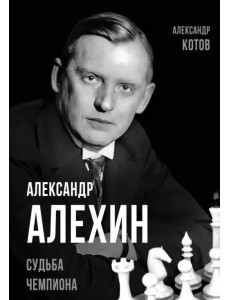 Александр Алехин. Судьба чемпиона