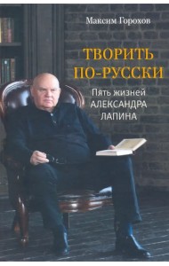 Творить по-русски. Пять жизней Александра Лапина